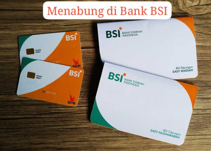 Tips Menabung di Bank Syariah Indonesia (BSI) Mudah dan Aman Tahun 2024!