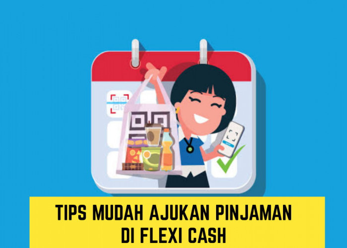 Mudah dan Bisa Cair Cepat, Inilah Cara Mengajukan Pinjaman di Flexi Cash