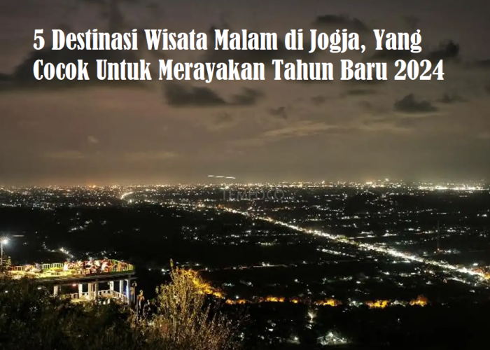 5 Destinasi Wisata Malam di Jogja, yang Cocok untuk Merayakan Tahun Baru 2024