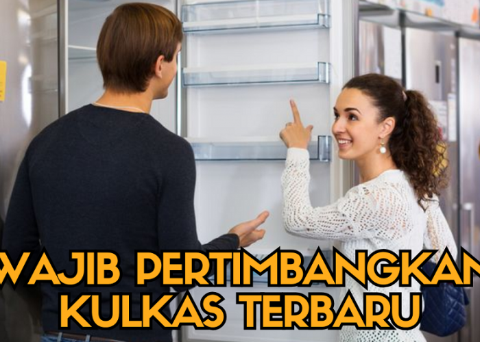 Wajib Pertimbangkan Beberapa Hal Ini Sebelum Membeli Kulkas Terbaru