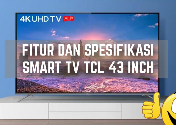 Mengintip Smart TV TCL 43 Inch, TV Canggih yang Tawarkan Visual Tajam dengan Harga Sangat Terjangkau